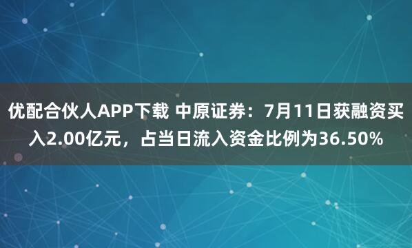 优配合伙人APP下载 中原证券：7月11日获融资买入2.00亿元，占当日流入资金比例为36.50%